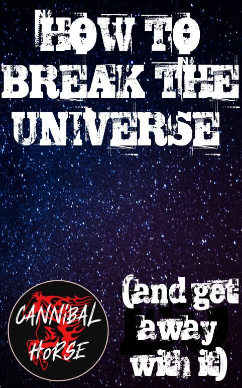 How to Break the Universe (and get away with it)